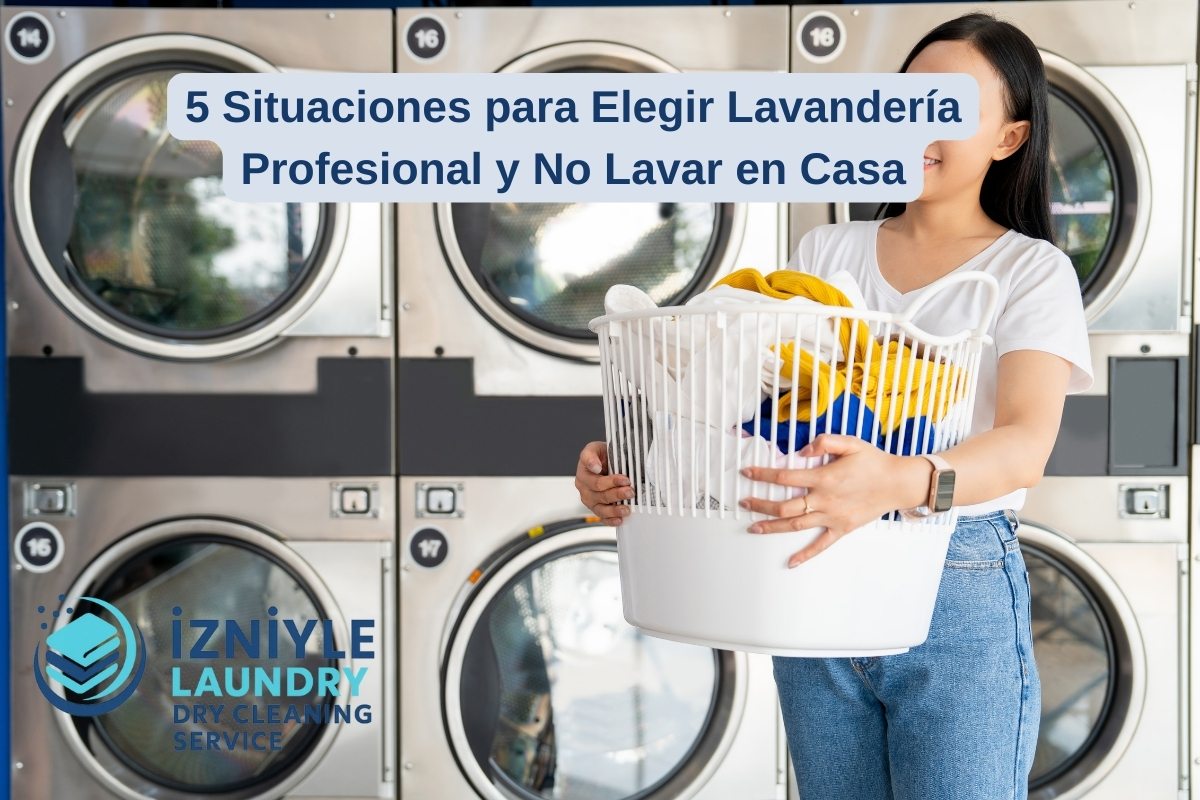 5 Situaciones para Elegir Lavandería Profesional y No Lavar en Casa