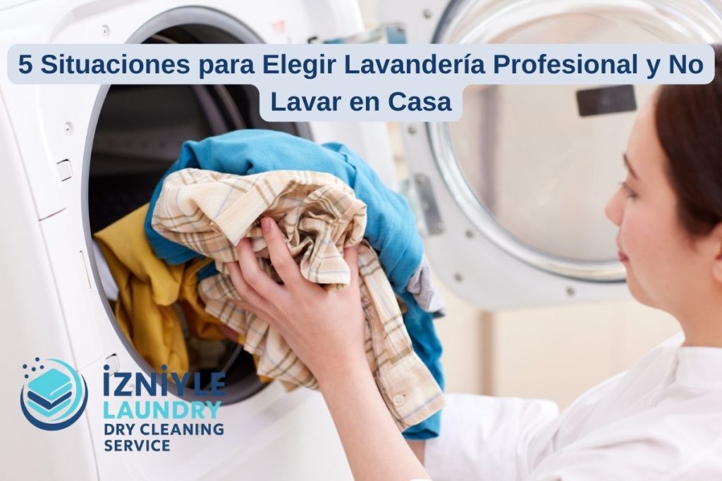 5 Situaciones para Elegir Lavandería Profesional y No Lavar en Casa