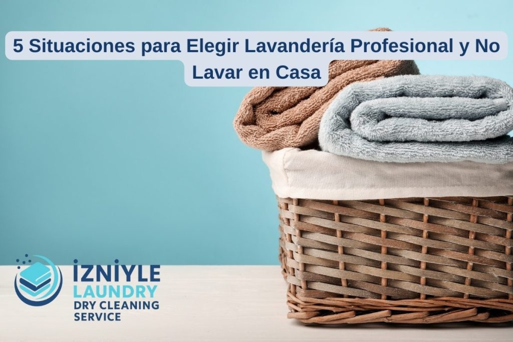 5 Situaciones para Elegir Lavandería Profesional y No Lavar en Casa
